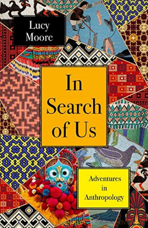 In Search of Us: Adventures in Anthropology - Lucy Moore [KSIĄŻKA]