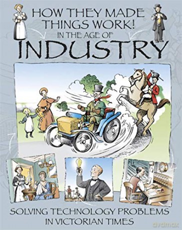 In the Age of Industry (How They Made Things Work) - Richard Platt [KSIĄŻKA]