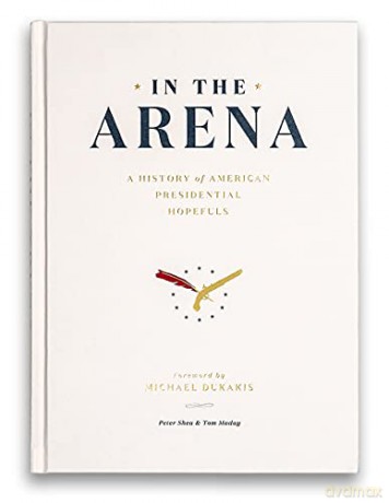 In the Arena: A History of American Presidential Hopefuls - Peter Shea [KSIĄŻKA]