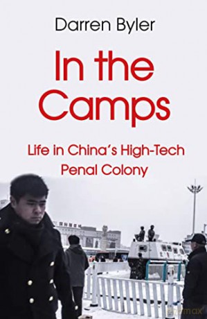 In the Camps: Life in China's High-Tech Penal Colony - Darren Byler [KSIĄŻKA]
