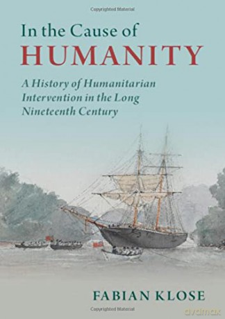 In the Cause of Humanity: A History of Humanitarian Intervention in the Long Nineteenth Century (Human Rights in History) - Fabian Klose [KSIĄŻKA]