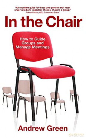 In the Chair: How to Guide Groups and Manage Meetings - Andrew Green [KSIĄŻKA]