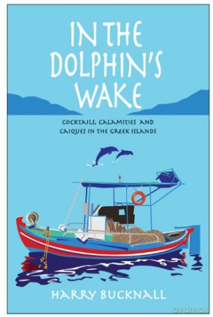 In the Dolphin's Wake: Cocktails, Calamities and Caiques in the Greek Islands - Harry Bucknall [KSIĄŻKA]