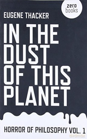 In the Dust of This Planet (Horror of Philosophy): 1 - Eugene Thacker [KSIĄŻKA]