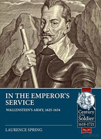 In the Emperor's Service: Wallenstein's Army, 1625-1634: 39 (Century of the Soldier) - Laurence Spring [KSIĄŻKA]