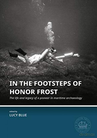 In the Footsteps of Honor Frost: The life and legacy of a pioneer in maritime archaeology: 1 (Honor Frost Foundation General Publication) - Lucy Blue [KSIĄŻKA]