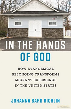 In the Hands of God: How Evangelical Belonging Transforms Migrant Experience in the United States - Richlin [KSIĄŻKA]