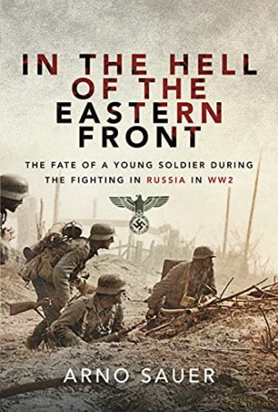 In the Hell of the Eastern Front: The Fate of a Young Soldier During the Fighting in Russia in WW2 - Arno Sauer [KSIĄŻKA]