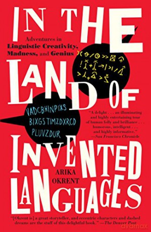 In the Land of Invented Languages: Adventures in Linguistic Creativity, Madness, and Genius - Arika Okrent [KSIĄŻKA]