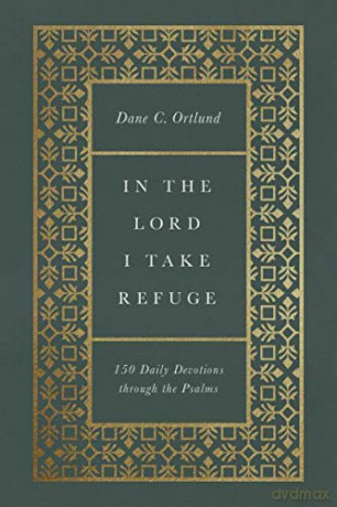 In the Lord I Take Refuge: 150 Daily Devotions through the Psalms - Dane C. Ortlund [KSIĄŻKA]