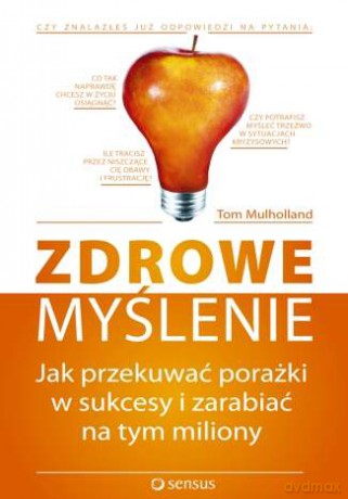 Zdrowe myślenie. Jak przekuwać porażki w sukcesy i zarabiać na tym miliony [KSIĄŻKA]