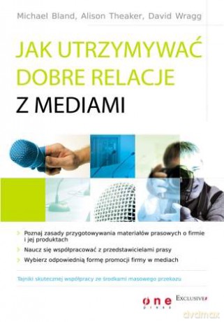 Jak utrzymywać dobre relacje z mediami [KSIĄŻKA]