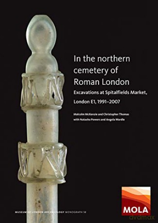 In the Northern Cemetery of Roman London: Excavations at Spitalfields Market, London E1, 1991-2007: 58 (MOLA monograph) - Malcolm McKenzie [KSIĄŻKA]