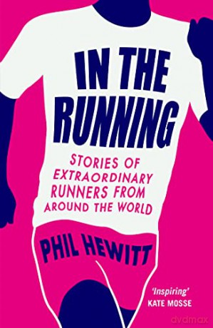In the Running: Stories of Extraordinary Runners from Around the World - Phil Hewitt [KSIĄŻKA]