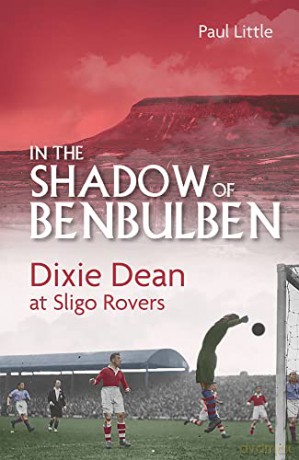 In the Shadow of Benbulben: Dixie Dean at Sligo Rovers - Paul Little [KSIĄŻKA]