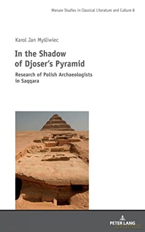 In the Shadow of Djoser's Pyramid; Research of Polish Archaeologists in Saqqara (8) (Studies in Classical Literature and Culture) - Karol Jan Mysliwiec [KSIĄŻKA]