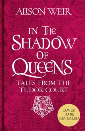 In the Shadow of Queens: Tales from the Tudor Court - Alison Weir [KSIĄŻKA]