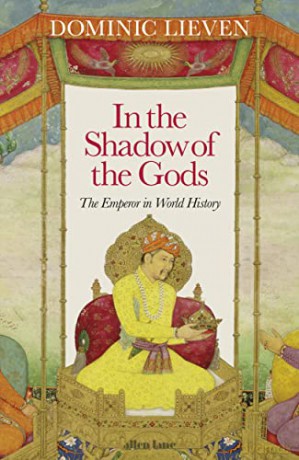 In the Shadow of the Gods: The Emperor in World History - Dominic Lieven [KSIĄŻKA]