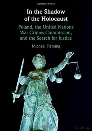 In the Shadow of the Holocaust: Poland, the United Nations War Crimes Commission, and the Search for Justice - Michael Fleming [KSIĄŻKA]