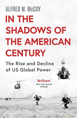 In the Shadows of the American Century: The Rise and Decline of US Global Power - Alfred W. McCoy [KSIĄŻKA]