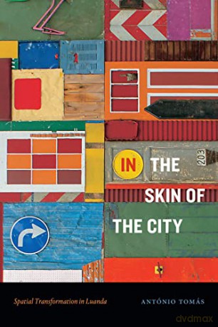 In the Skin of the City: Spatial Transformation in Luanda (Theory in Forms) - António Tomás [KSIĄŻKA]