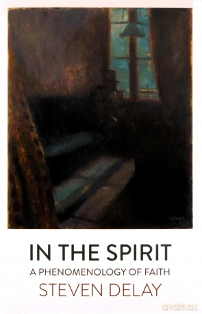 In the Spirit: A Phenomenology of Faith - Steven DeLay [KSIĄŻKA]