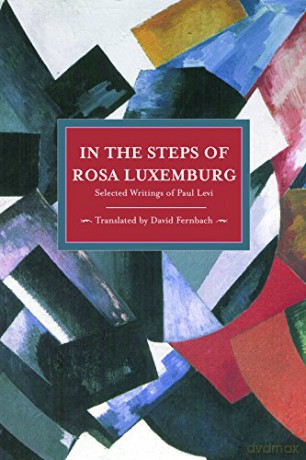 In the Steps of Rosa Luxemburg: Selected Writings of Paul Levi (Historical Materialism) - Paul Levi [KSIĄŻKA]