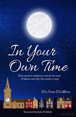 In Your Own Time: How western medicine controls the start of labour and why this needs to stop - Sara Wickham [KSIĄŻKA]