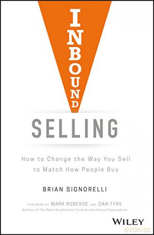 Inbound Selling: How to Change the Way You Sell to Match How People Buy - Brian Signorelli [KSIĄŻKA]