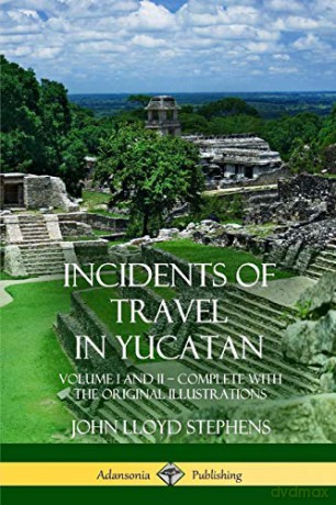 Incidents of Travel in Yucatan: Volume I and II - Complete (Yucatan Peninsula History) - John Lloyd Stephens [KSIĄŻKA]
