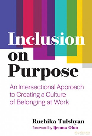 Inclusion on Purpose: An Intersectional Approach to Creating a Culture of Belonging at Work - Ruchika Tulshyan [KSIĄŻKA]