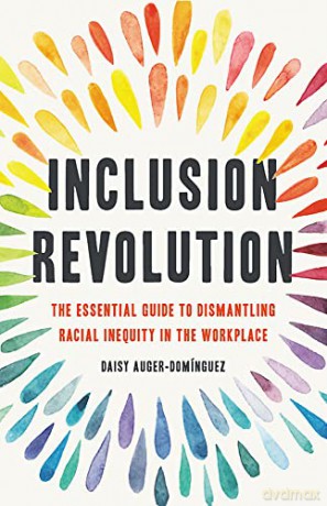 Inclusion Revolution: The Essential Guide to Dismantling Racial Inequity in the Workplace - Daisy Auger-Domínguez [KSIĄŻKA]