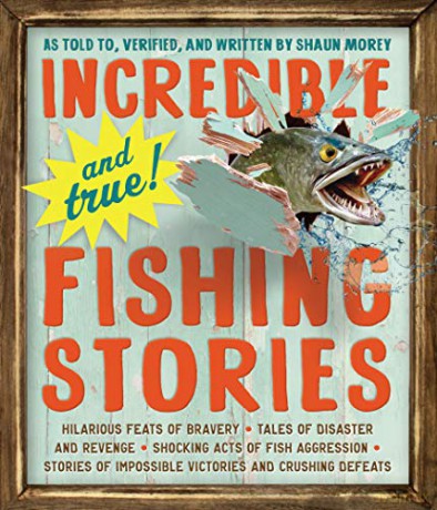Incredible--and True!--Fishing Stories: Hilarious Feats of Bravery, Tales of Disaster and Revenge, Shocking Acts of Fish Aggression, Stories of Impossible Victories and Crushing Defeats - Shaun Morey [KSIĄŻKA]