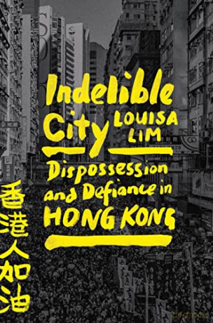 Indelible City: Dispossession and Defiance in Hong Kong - Louisa Lim [KSIĄŻKA]