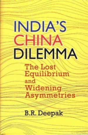 India's China Dilemma: The Lost Equilibrium and Widening Asymmetries - B.R. Deepak [KSIĄŻKA]