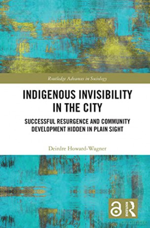 Indigenous Invisibility in the City: Successful Resurgence and Community Development Hidden in Plain Sight (Routledge Advances in Sociology) - Deirdre Howard-Wagner [KSIĄŻKA]