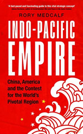 Indo-Pacific Empire: China, America and the contest for the world's pivotal region (Manchester University Press) - Rory Medcalf [KSIĄŻKA]