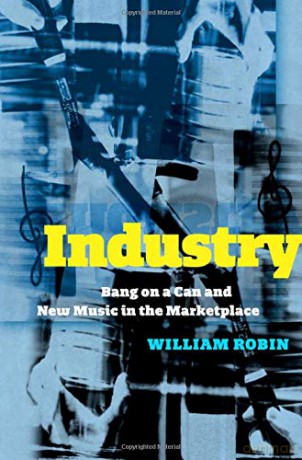 Industry: Bang on a Can and New Music in the Marketplace - William Robin [KSIĄŻKA]