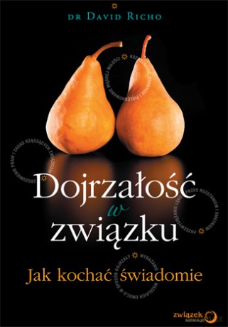 Dojrzałość w związku. Jak kochać świadomie [KSIĄŻKA]