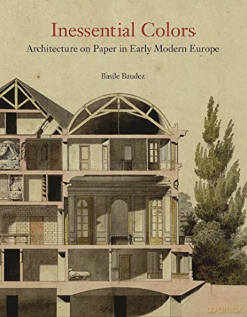 Inessential Colors: Architecture on Paper in Early Modern Europe - Basile Baudez [KSIĄŻKA]