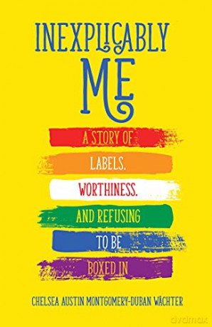 Inexplicably Me: A Story of Labels, Worthiness, and Refusing to Be Boxed In - Chelsea Austin Montgomery-Duban Wächter [KSIĄŻKA]