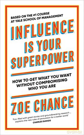 Influence is Your Superpower: How to Get What You Want Without Compromising Who You Are - Zoe Chance [KSIĄŻKA]
