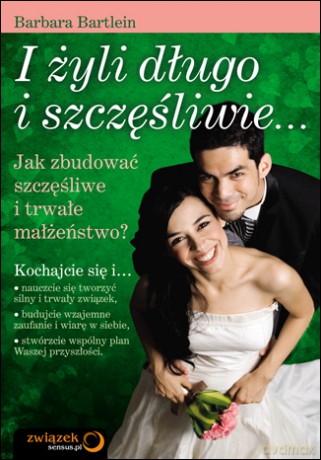 I żyli długo i szczęśliwie... Jak zbudować szczęśliwe i trwałe małżeństwo? [KSIĄŻKA]