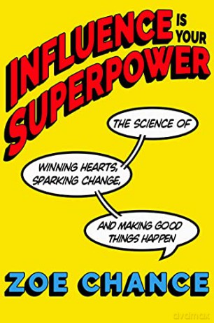 Influence Is Your Superpower: The Science of Winning Hearts, Sparking Change, and Making Good Things Happen - Zoe Chance [KSIĄŻKA]