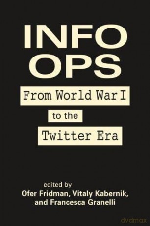 Info Ops: From World War I to the Twitter Era - Ofer Fridman (editor) [KSIĄŻKA]