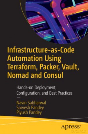 Infrastructure-as-Code Automation Using Terraform, Packer, Vault, Nomad and Consul: Hands-on Deployment, Configuration, and Best Practices - Navin Sabharwal [KSIĄŻKA]