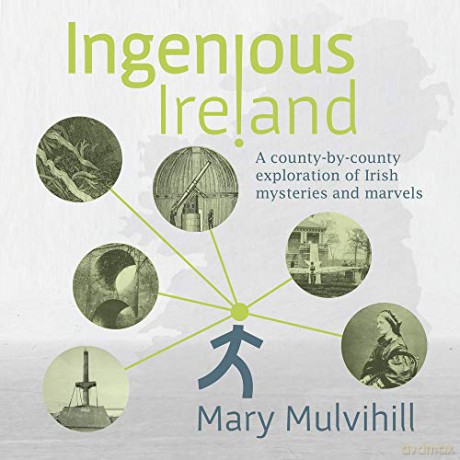 Ingenious Ireland: A county by county exploration of Irish mysteries and marvels - Mary Mulvihill [KSIĄŻKA]