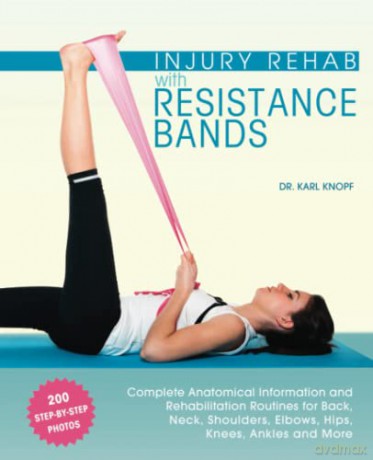 Injury Rehab with Resistance Bands: Complete Anatomy and Rehabilitation Programs for Back, Neck, Shoulders, Elbows, Hips, Knees, Ankles and More - Dr. Karl Knopf [KSIĄŻKA]
