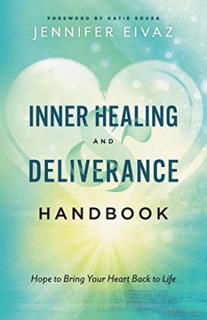 Inner Healing and Deliverance Handbook: Hope to Bring Your Heart Back to Life - Eivaz [KSIĄŻKA]