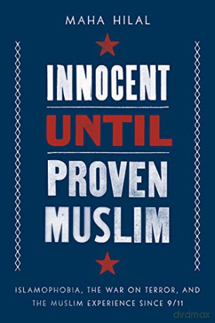 Innocent Until Proven Muslim: Islamophobia, the War on Terror, and the Muslim Experience Since 9/11 - Hilal [KSIĄŻKA]